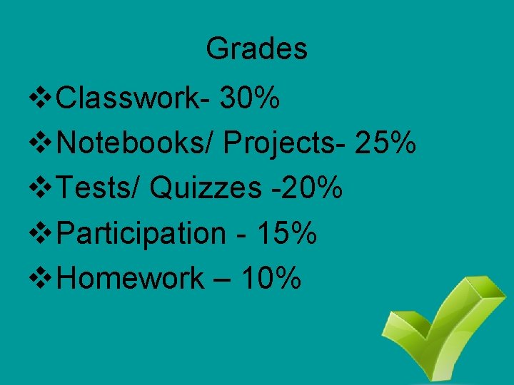 Grades v. Classwork- 30% v. Notebooks/ Projects- 25% v. Tests/ Quizzes -20% v. Participation