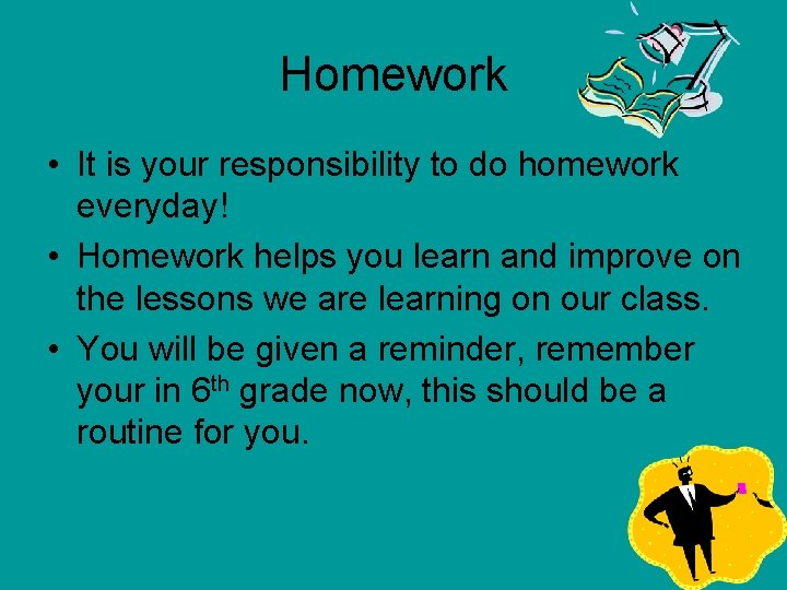 Homework • It is your responsibility to do homework everyday! • Homework helps you