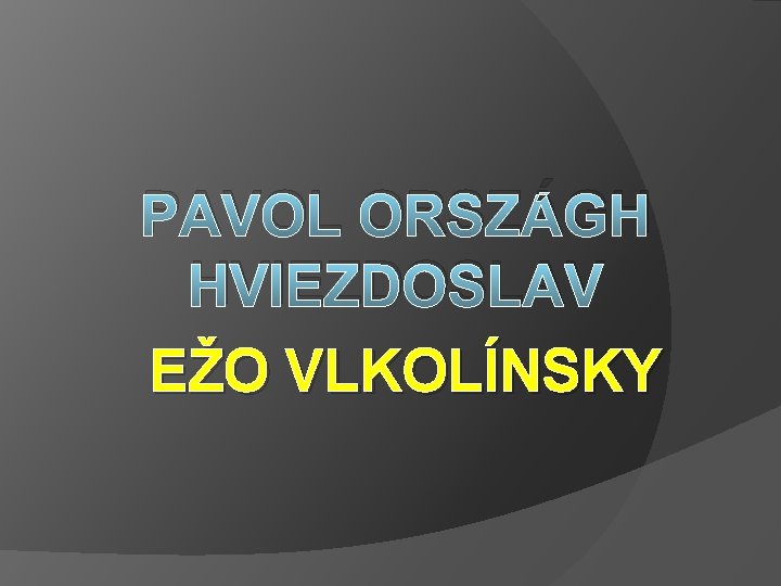 PAVOL ORSZÁGH HVIEZDOSLAV EŽO VLKOLÍNSKY 