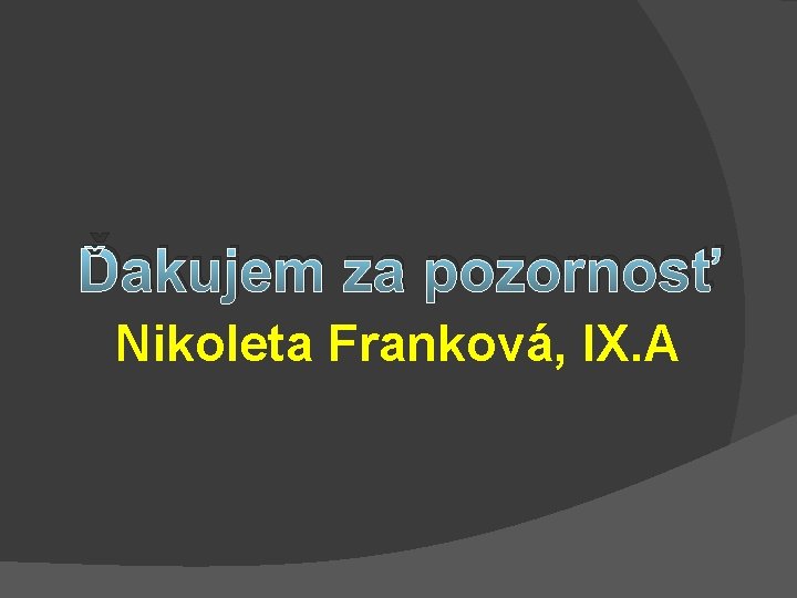 Ďakujem za pozornosť Nikoleta Franková, IX. A 