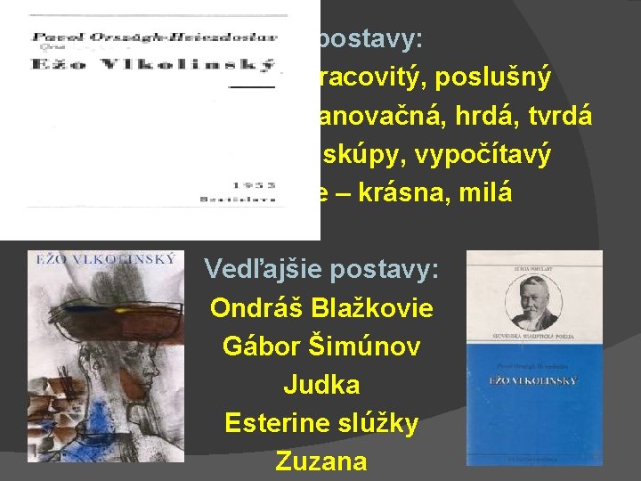 Hlavné postavy: Ežo Vlkolínsky - pracovitý, poslušný Estera Vlkolínska – panovačná, hrdá, tvrdá Eliáš