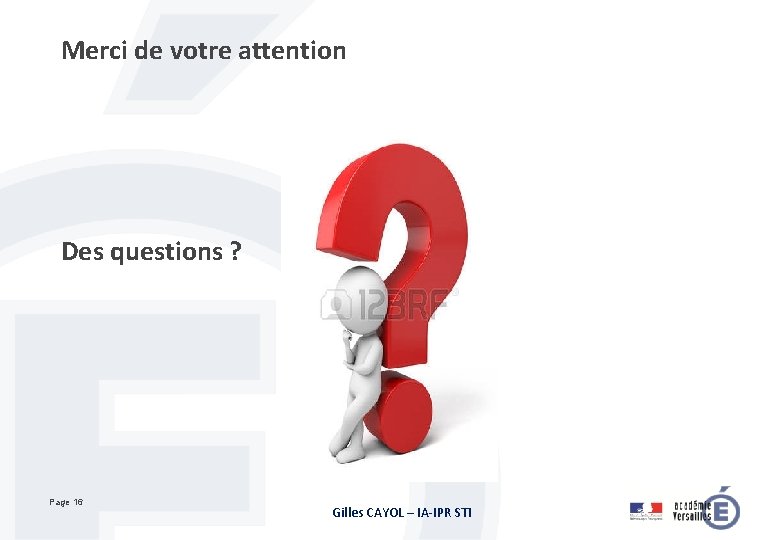 Merci de votre attention Des questions ? Page 16 Gilles CAYOL – IA-IPR STI