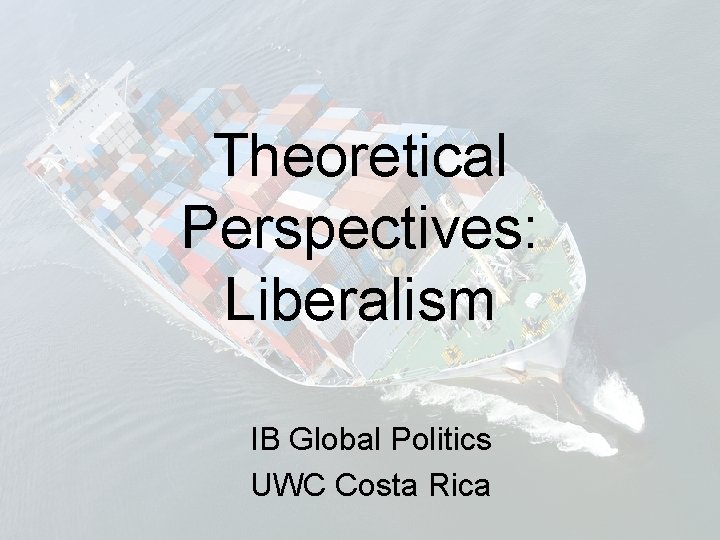 Theoretical Perspectives: Liberalism IB Global Politics UWC Costa Rica 