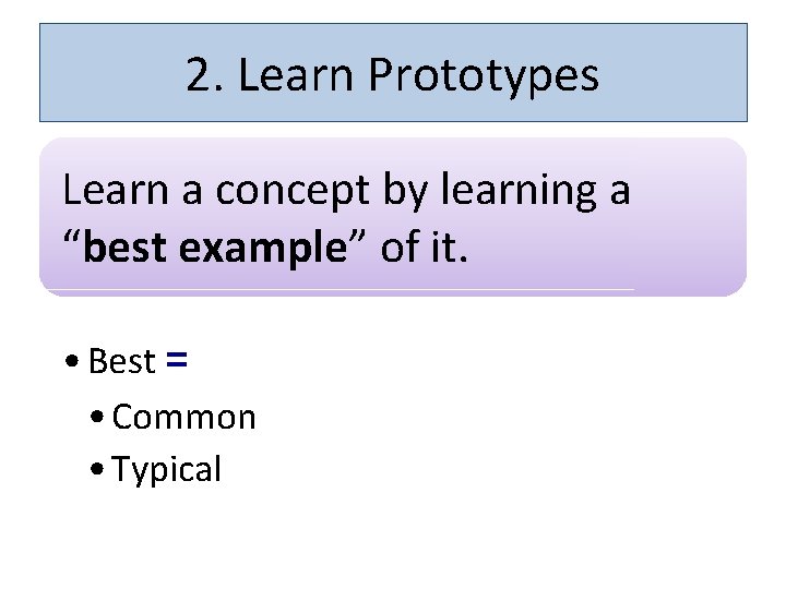 2. Learn Prototypes Learn a concept by learning a “best example” of it. •