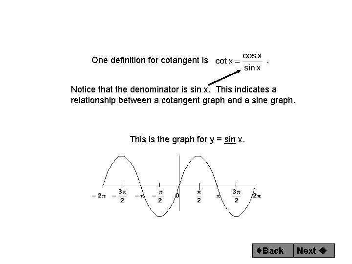 One definition for cotangent is . Notice that the denominator is sin x. This