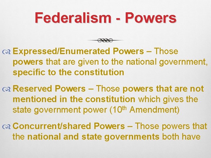 Federalism - Powers Expressed/Enumerated Powers – Those powers that are given to the national