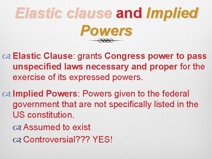 Elastic clause and Implied Powers Elastic Clause: grants Congress power to pass unspecified laws