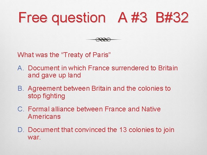 Free question A #3 B#32 What was the “Treaty of Paris” A. Document in