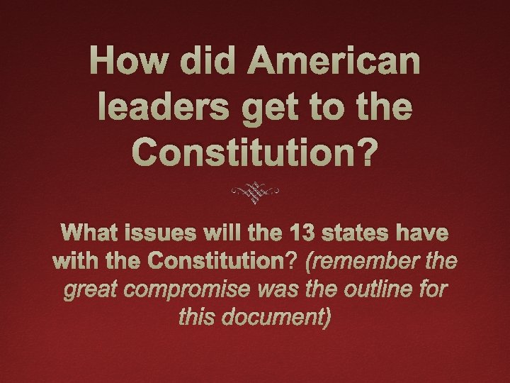 How did American leaders get to the Constitution? What issues will the 13 states