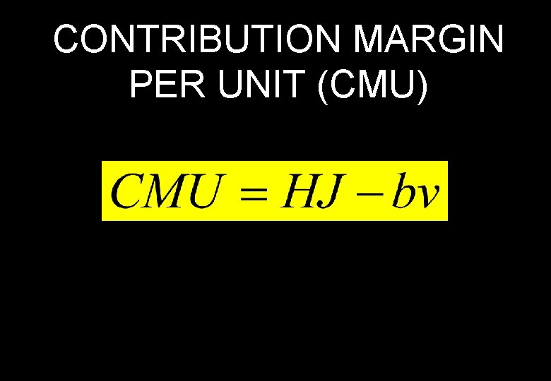 CONTRIBUTION MARGIN PER UNIT (CMU) 