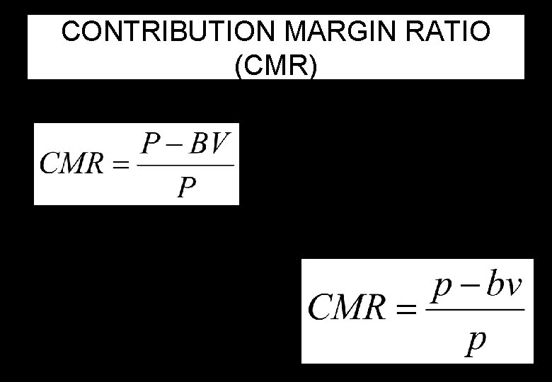 CONTRIBUTION MARGIN RATIO (CMR) 