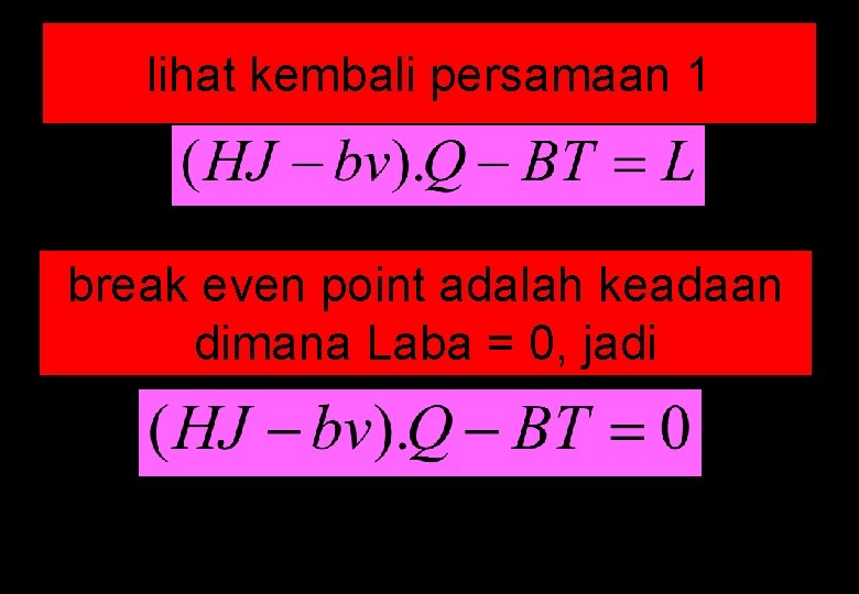 lihat kembali persamaan 1 break even point adalah keadaan dimana Laba = 0, jadi