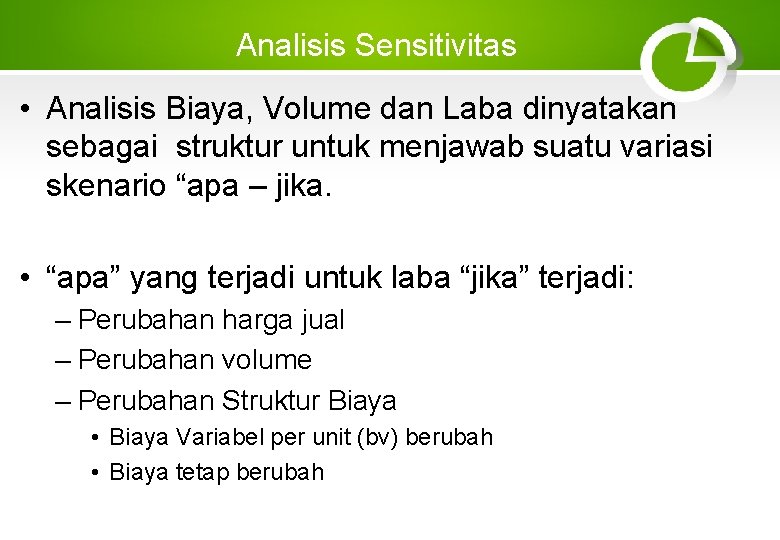 Analisis Sensitivitas • Analisis Biaya, Volume dan Laba dinyatakan sebagai struktur untuk menjawab suatu