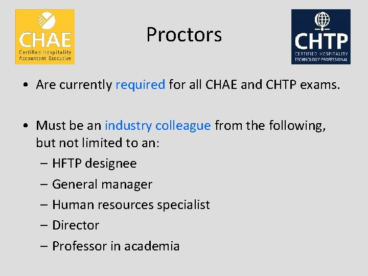 Proctors • Are currently required for all CHAE and CHTP exams. • Must be