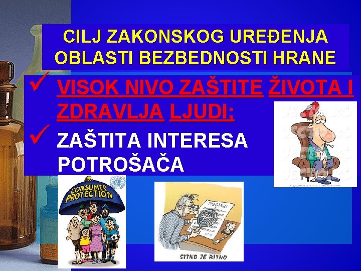 CILJ ZAKONSKOG UREĐENJA OBLASTI BEZBEDNOSTI HRANE ü VISOK NIVO ZAŠTITE ŽIVOTA I ZDRAVLJA LJUDI;