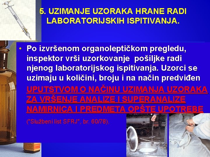 5. UZIMANJE UZORAKA HRANE RADI LABORATORIJSKIH ISPITIVANJA. • Po izvršenom organoleptičkom pregledu, inspektor vrši