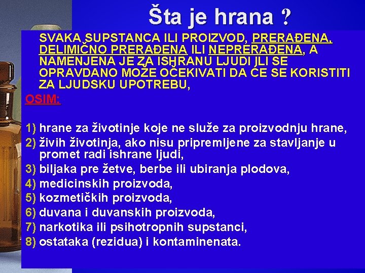 Šta je hrana ? SVAKA SUPSTANCA ILI PROIZVOD, PRERAĐENA, DELIMIČNO PRERAĐENA ILI NEPRERAĐENA, A