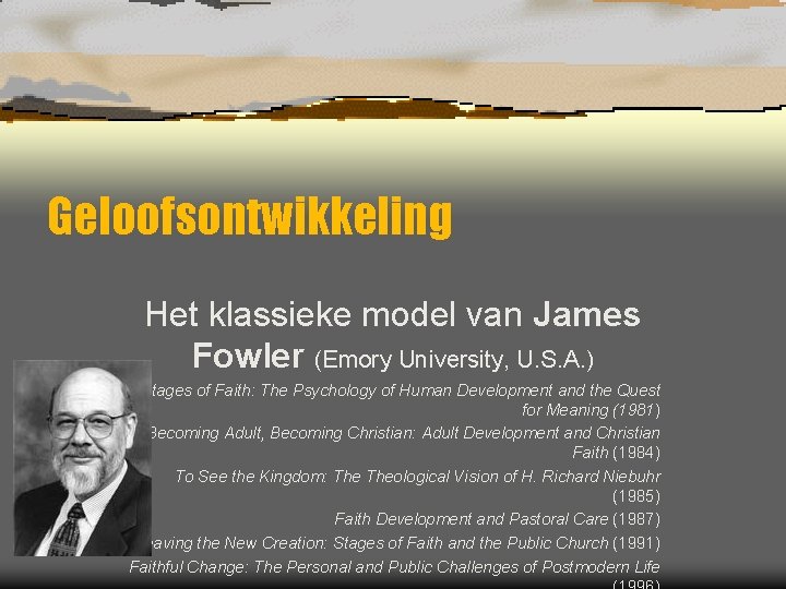 Geloofsontwikkeling Het klassieke model van James Fowler (Emory University, U. S. A. ) Stages