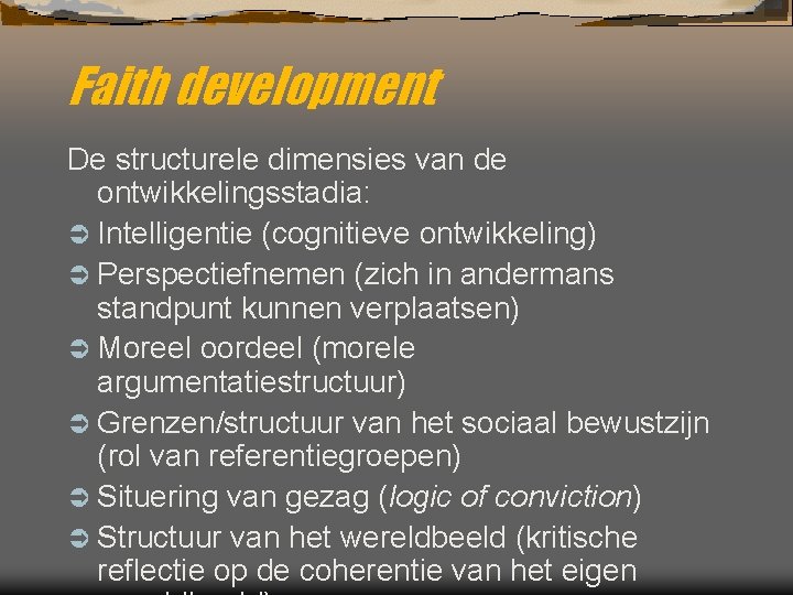 Faith development De structurele dimensies van de ontwikkelingsstadia: Ü Intelligentie (cognitieve ontwikkeling) Ü Perspectiefnemen