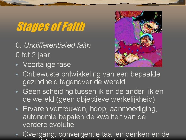 Stages of Faith 0. Undifferentiated faith 0 tot 2 jaar: • Voortalige fase •