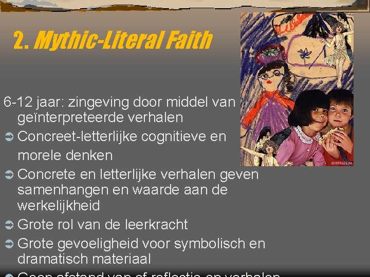 2. Mythic-Literal Faith 6 -12 jaar: zingeving door middel van letterlijk geïnterpreteerde verhalen Ü