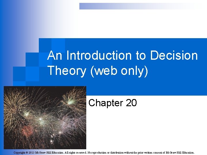An Introduction to Decision Theory (web only) Chapter 20 Copyright © 2015 Mc. Graw-Hill