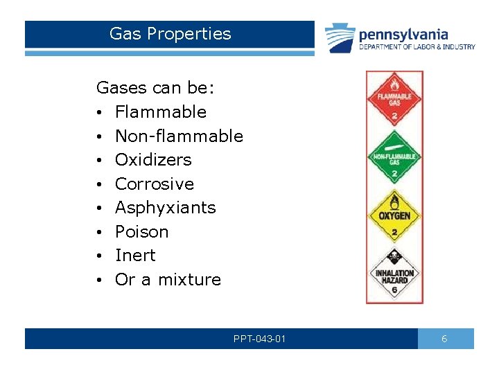Gas Properties Gases can be: • Flammable • Non-flammable • Oxidizers • Corrosive •