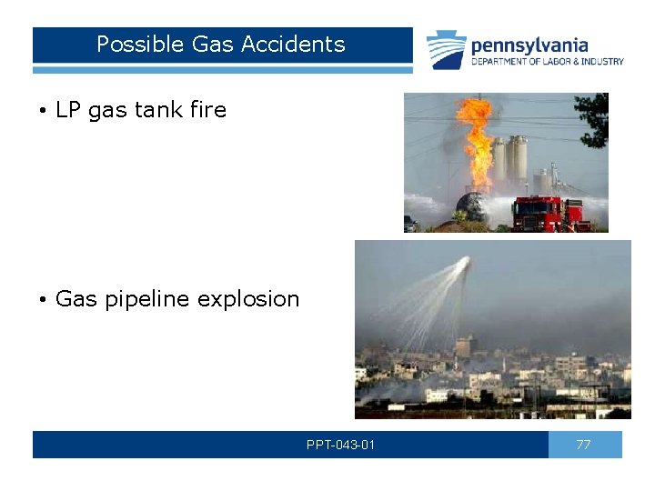 Possible Gas Accidents • LP gas tank fire • Gas pipeline explosion PPT-043 -01