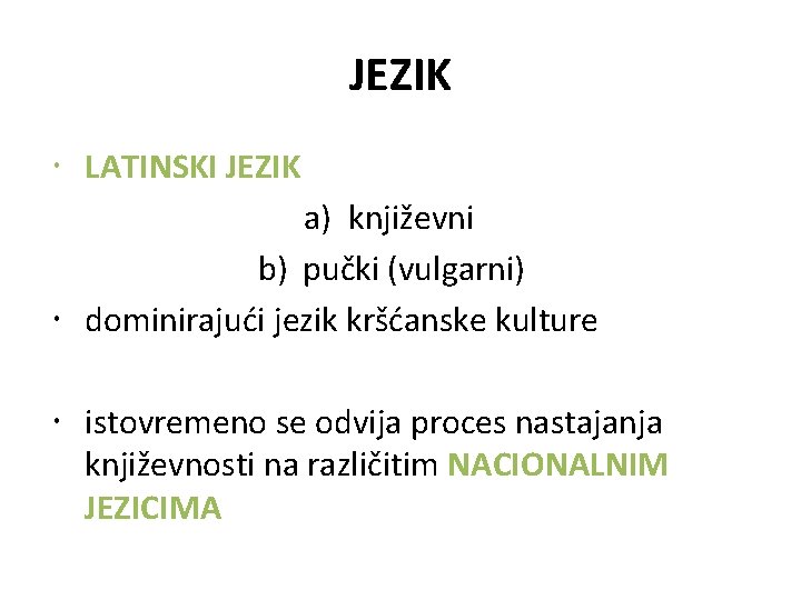 JEZIK LATINSKI JEZIK a) književni b) pučki (vulgarni) dominirajući jezik kršćanske kulture istovremeno se