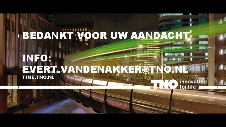 BEDANKT VOOR UW AANDACHT INFO: EVERT. VANDENAKKER@TNO. NL Voor meer inspiratie: TIME. TNO. NL