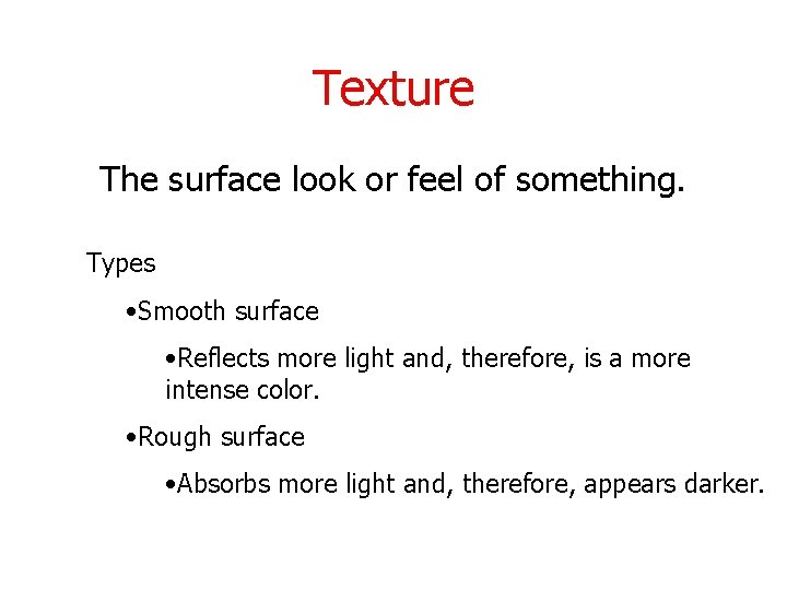 Texture The surface look or feel of something. Types • Smooth surface • Reflects
