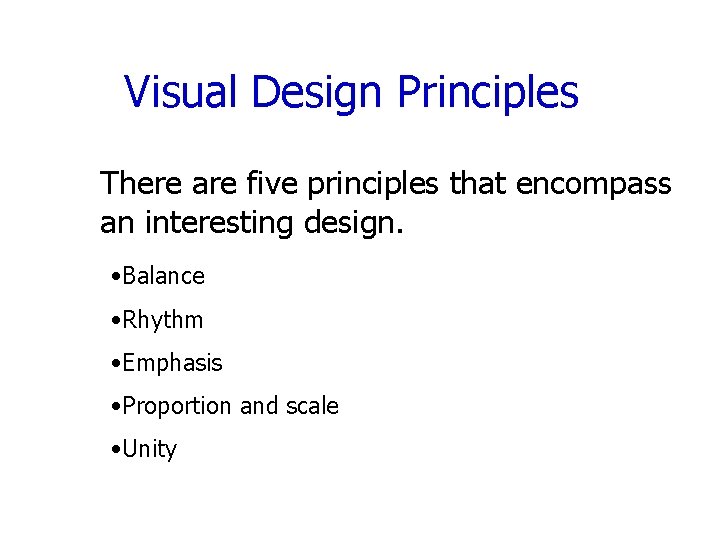 Visual Design Principles There are five principles that encompass an interesting design. • Balance