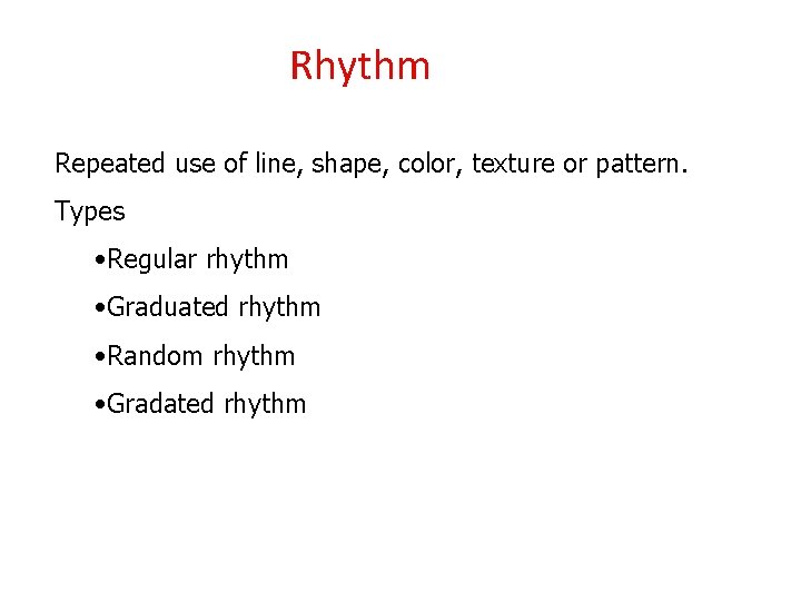 Rhythm Repeated use of line, shape, color, texture or pattern. Types • Regular rhythm