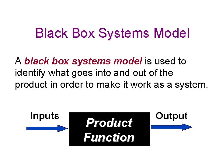 Black Box Systems Model A black box systems model is used to identify what