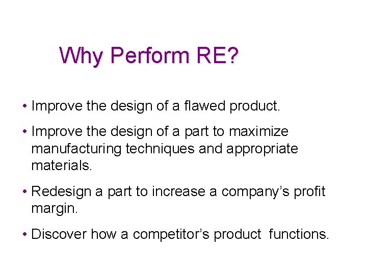 Why Perform RE? • Improve the design of a flawed product. • Improve the