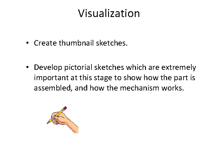 Visualization • Create thumbnail sketches. • Develop pictorial sketches which are extremely important at