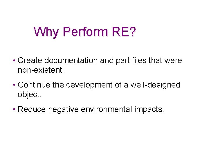 Why Perform RE? • Create documentation and part files that were non-existent. • Continue