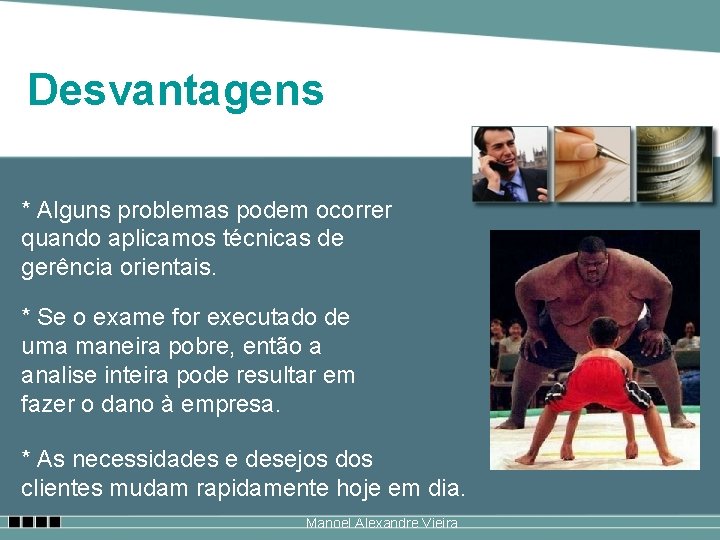 Desvantagens * Alguns problemas podem ocorrer quando aplicamos técnicas de gerência orientais. * Se