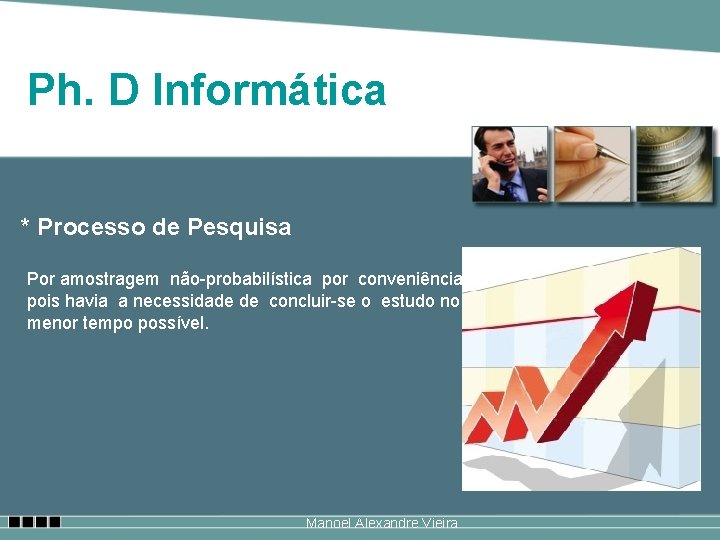 Ph. D Informática * Processo de Pesquisa Por amostragem não-probabilística por conveniência, pois havia