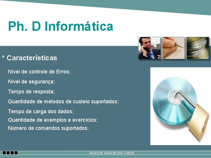 Ph. D Informática * Características Nível de controle de Erros; Nível de segurança; Tempo