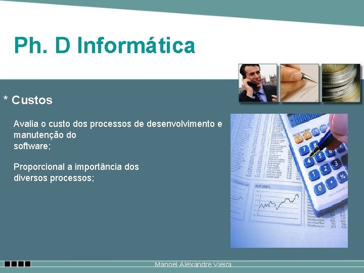 Ph. D Informática * Custos Avalia o custo dos processos de desenvolvimento e manutenção