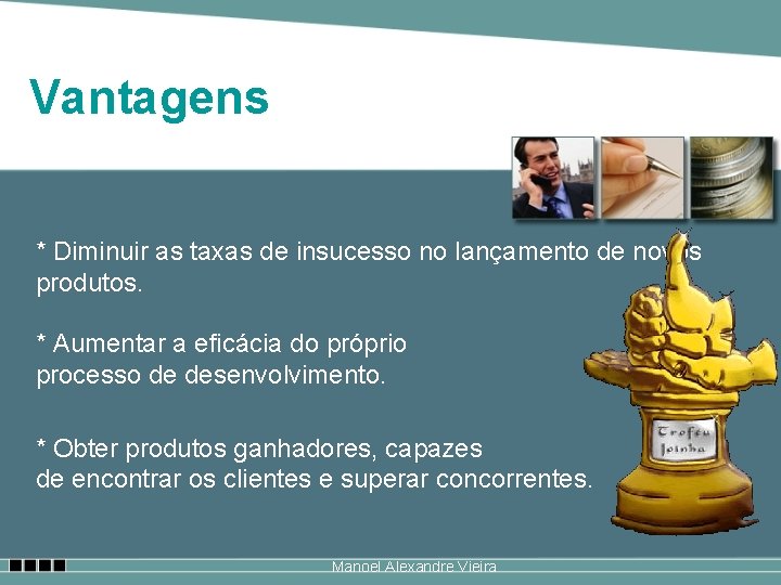 Vantagens * Diminuir as taxas de insucesso no lançamento de novos produtos. * Aumentar