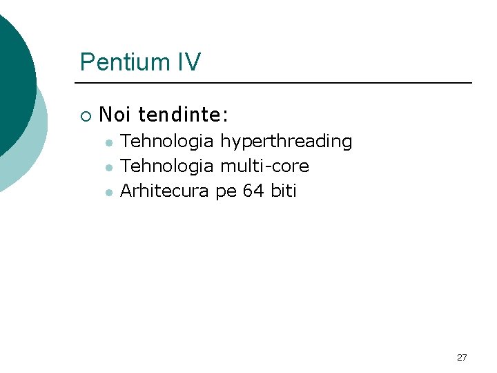 Pentium IV ¡ Noi tendinte: l l l Tehnologia hyperthreading Tehnologia multi-core Arhitecura pe