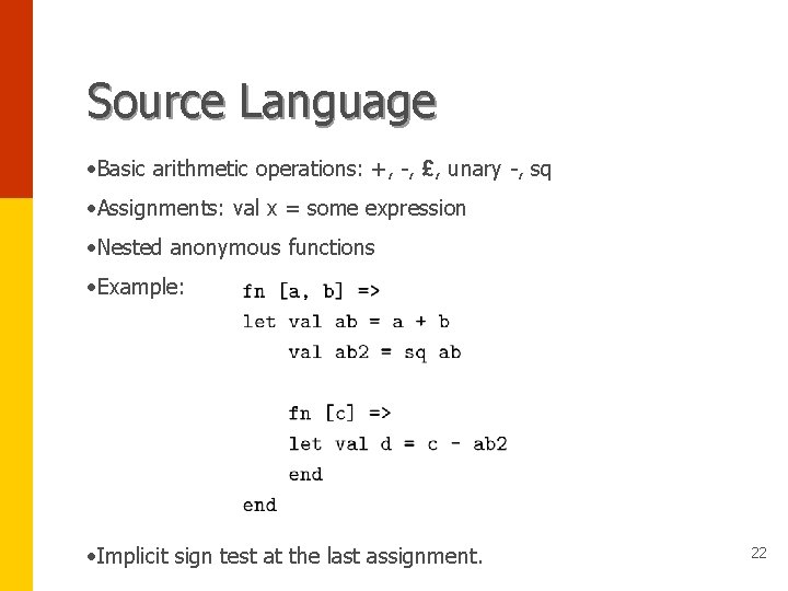Source Language • Basic arithmetic operations: +, -, £, unary -, sq • Assignments: