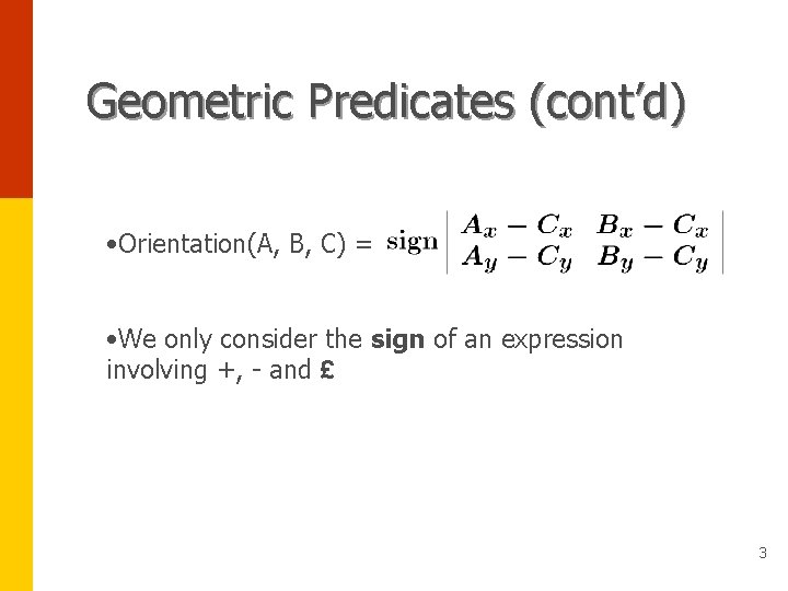 Geometric Predicates (cont’d) • Orientation(A, B, C) = • We only consider the sign