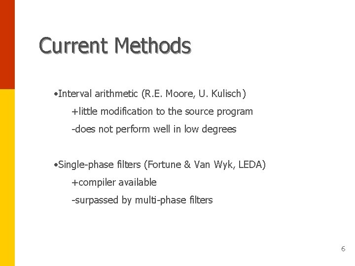 Current Methods • Interval arithmetic (R. E. Moore, U. Kulisch) +little modification to the