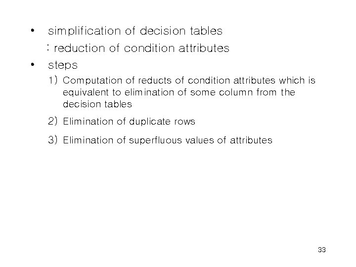  • simplification of decision tables : reduction of condition attributes • steps 1)