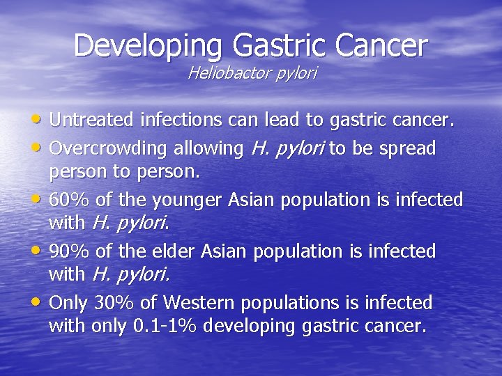 Developing Gastric Cancer Heliobactor pylori • Untreated infections can lead to gastric cancer. •