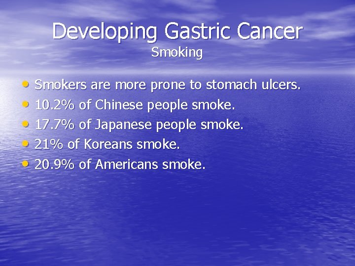 Developing Gastric Cancer Smoking • Smokers are more prone to stomach ulcers. • 10.