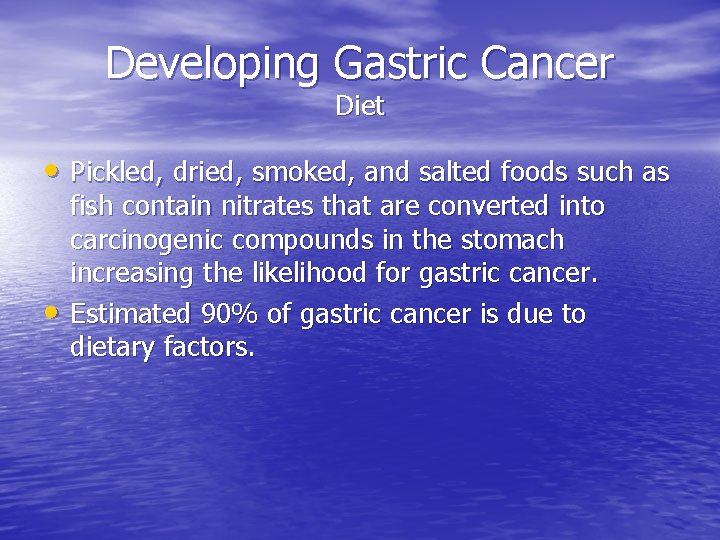 Developing Gastric Cancer Diet • Pickled, dried, smoked, and salted foods such as •